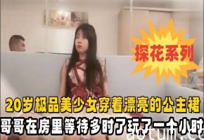20岁极品美少女穿着漂亮的公主裙酒店赴约小哥哥在房间里等待多时了玩了一个小时把她玩趴下了