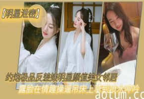 极品明星婊露脸被邻居猛操吊床喷水浪叫