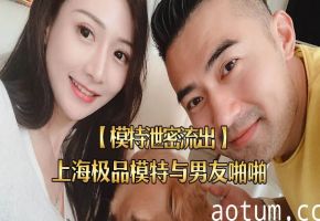 泄密流出！上海极品模特被男友爆操内射