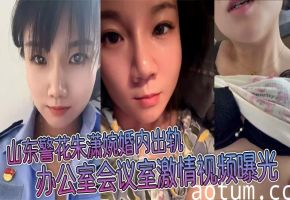 警花人妻朱潇婉办公室会议室被疯狂操干出轨内射