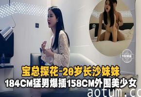 宝总探花-20岁的长沙妹妹184cm猛男暴插154cm外围美少女