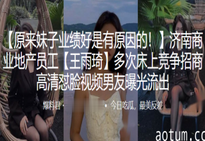 人妻员工王雨琦为招商床上肉搏，高清怼脸内射曝光