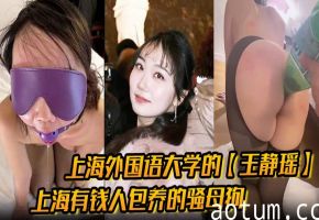 骚母狗留学生王静瑶被金主大哥调教成喷泉肉便器