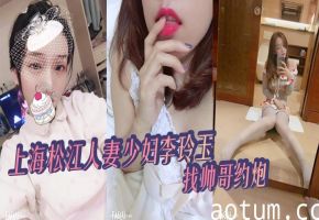 上海人妻少妇李玲玉偷腥约炮，绿帽视频外泄被爆操到淫叫连连