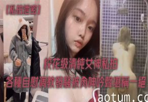 校花女神私拍泄密，调教爆操淫叫堪称一绝