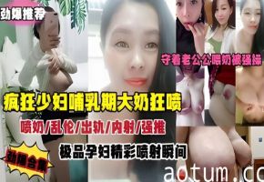 疯狂孕妇哺乳期大奶狂喷劲爆刺激喷奶-乱伦-出轨-内射-强操_LLD