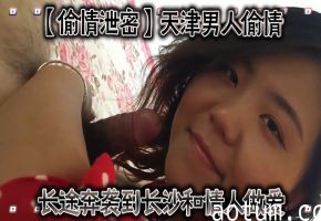 天津男人长途奔袭长沙，偷情爆操情人内射！