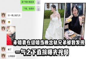 新婚夜未婚妻被兄弟爆操偷情，我怒拍视频全网曝光
