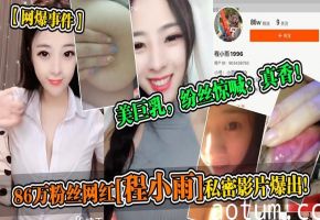程小雨私密片流出!巨乳被爆操内射